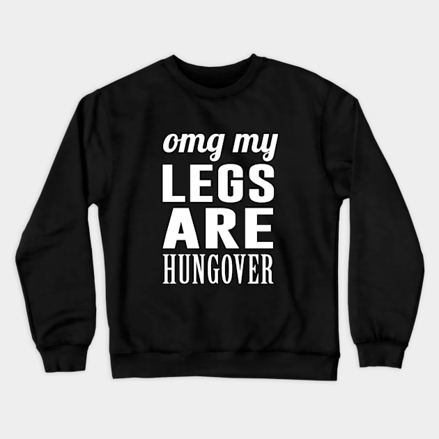 OMG My Legs Are Hungover Crewneck Sweatshirt by newledesigns